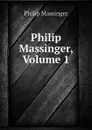 Philip Massinger, Volume 1 - Massinger Philip