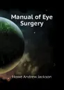 Manual of Eye Surgery - Howe Andrew Jackson