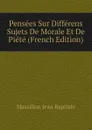 Pensees Sur Differens Sujets De Morale Et De Piete (French Edition) - Massillon Jean Baptiste