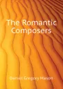 The Romantic Composers - Daniel Gregory Mason