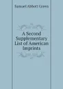 A Second Supplementary List of American Imprints - Samuel A. Green