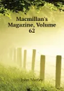 Macmillans Magazine, Volume 62 - John Morley