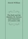 The Hall and the Hamlet, Or, Scenes and Characters of Country Life - Howitt William
