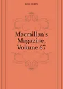 Macmillans Magazine, Volume 67 - John Morley