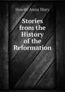 Stories from the History of the Reformation - Howitt Anna Mary