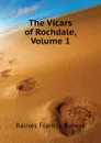 The Vicars of Rochdale, Volume 1 - Raines Francis Robert