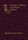 Sermons, Volume 13 (French Edition) - Massillon Jean-Baptiste