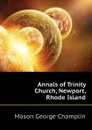 Annals of Trinity Church, Newport, Rhode Island - Mason George Champlin