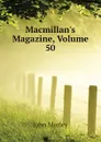 Macmillans Magazine, Volume 50 - John Morley