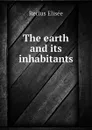 The earth and its inhabitants - Reclus Elisée