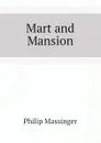 Mart and Mansion - Massinger Philip