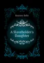 A Slaveholders Daughter - Kearney Belle