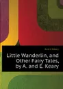 Little Wanderlin, and Other Fairy Tales, by A. and E. Keary - Keary Annie