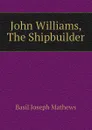 John Williams, The Shipbuilder - Basil Joseph Mathews