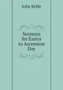 Sermons for Easter to Ascension Day - John Keble