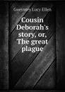 Cousin Deborahs story, or, The great plague - Guernsey Lucy Ellen