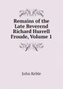 Remains of the Late Reverend Richard Hurrell Froude, Volume 1 - John Keble