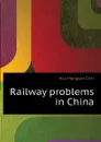 Railway problems in China - Hsu Mongton Chih