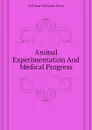 Animal Experimentation And Medical Progress - William Williams Keen