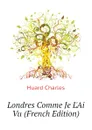 Londres Comme Je LAi Vu (French Edition) - Huard Charles