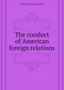 The conduct of American foreign relations - Mathews John Mabry