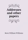 Addresses and other papers - Keen William Williams