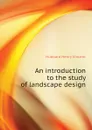 An introduction to the study of landscape design - Hubbard Henry Vincent