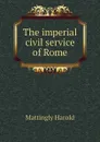 The imperial civil service of Rome - Mattingly Harold