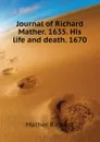 Journal of Richard Mather. 1635. His life and death. 1670 - Mather Richard