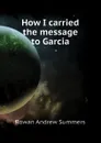 How I carried the message to Garcia - Rowan Andrew Summers