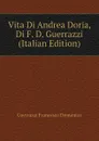 Vita Di Andrea Doria, Di F. D. Guerrazzi (Italian Edition) - Guerrazzi Francesco Domenico