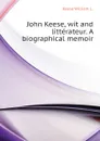 John Keese, wit and litterateur. A biographical memoir - Keese William L.