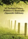 El Tachira Fisico, Politico E Ilustrado (Spanish Edition) - Guerrero Emilio Constantino