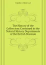 The History of the Collections Contained in the Natural History Departments of the British Museum - Günther Albert Carl