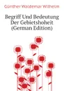 Begriff Und Bedeutung Der Gebietshoheit (German Edition) - Günther Waldemar Wilhelm