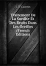 Traitement De La Surdite Et Des Bruits Dans Les Oreilles (French Edition) - J. T. Guerin