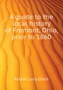 A guide to the local history of Fremont, Ohio, prior to 1860 - Keeler Lucy Elliot