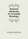 Natural elements of revealed theology - George Matheson