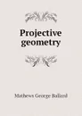 Projective geometry - Mathews George Ballard