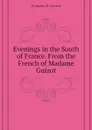 Evenings in the South of France. From the French of Madame Guizot - M. Guizot