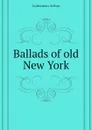 Ballads of old New York - Guiterman Arthur