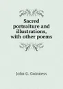 Sacred portraiture and illustrations, with other poems - John G. Guinness