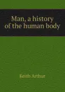 Man, a history of the human body - Keith Arthur