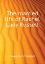 The married life of Rachel Lady Russell - M. Guizot