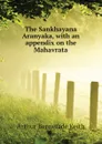 The Sankhayana Aranyaka, with an appendix on the Mahavrata - Keith Arthur Berriedale