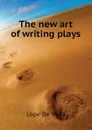 The new art of writing plays - Lope De Vega