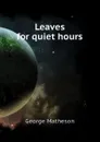 Leaves for quiet hours - George Matheson