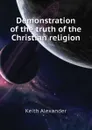Demonstration of the truth of the Christian religion - Keith Alexander