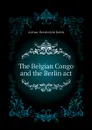 The Belgian Congo and the Berlin act - Keith Arthur Berriedale