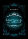 Richard Wagner, the man and his work - Huckel Oliver